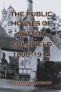 bokomslag The Public Houses of Sutton Coldfield 1800-1914