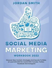 bokomslag Social Media Marketing Workbook 2022 Discover New Content, Strategies And Secrets To Make at Least $10.000 Per month With Youtube, Twitter, Facebook And Instagram