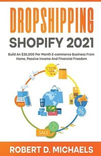 bokomslag Dropshipping Shopify 2021 Build An $35,000 Per Month E-commerce Business From Home, Passive Income And Financial Freedom