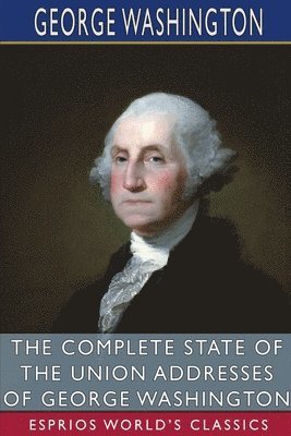 bokomslag Complete State of the Union Addresses of George Washington (Esprios Classics)