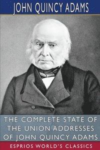 bokomslag Complete State of the Union Addresses of John Quincy Adams (Esprios Classics)