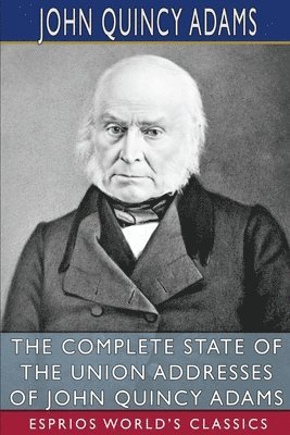 bokomslag Complete State of the Union Addresses of John Quincy Adams (Esprios Classics)