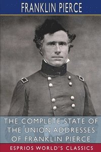 bokomslag Complete State of the Union Addresses of Franklin Pierce (Esprios Classics)