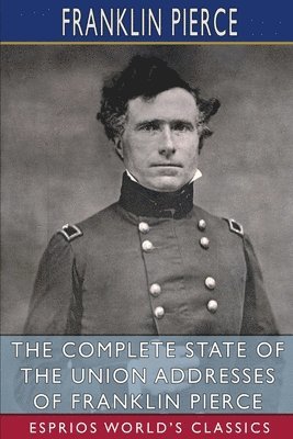 Franklin Pierce - Complete State of the Union Addresses of Franklin Pierce (Esprios Classics), Häftad