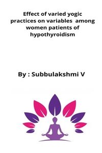 bokomslag Effect of varied yogic practices on variables among women patients of hypothyroidism