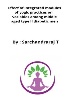 Effect of integrated modules of yogic practices on variables among middle aged type II diabetic men 1