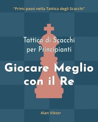 bokomslag Tattica di Scacchi per Principianti, Giocare Meglio con il Re