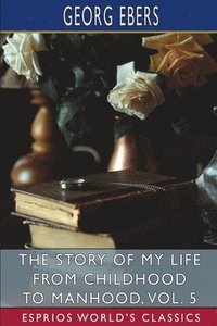 bokomslag Story of My Life from Childhood to Manhood, Vol. 5 (Esprios Classics)