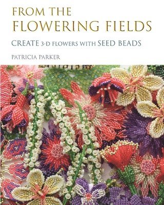bokomslag From the Flowering Fields - Create 3-D Flowers with Seed Beads