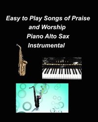 bokomslag Easy to Play Songs of Praise and Worship Piano Alto Sax Instrumental