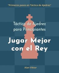 bokomslag Táctica de Ajedrez para Principiantes, Jugar Mejor con el Rey