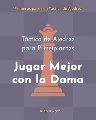 bokomslag Táctica de Ajedrez para Principiantes, Jugar Mejor con la Dama