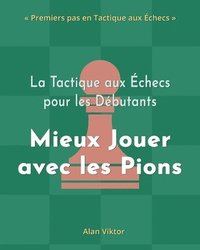 bokomslag Tactique aux Échecs pour les Débutants, Mieux Jouer avec les Pions