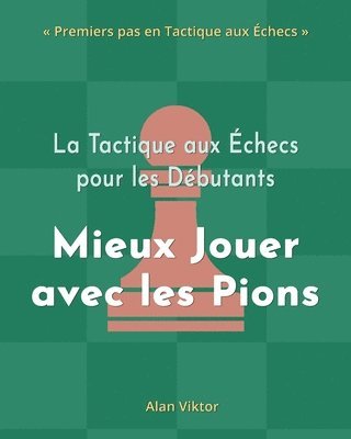 bokomslag Tactique aux Échecs pour les Débutants, Mieux Jouer avec les Pions