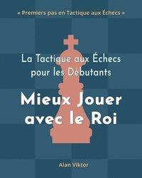 bokomslag Tactique aux Échecs pour les Débutants, Mieux Jouer avec le Roi