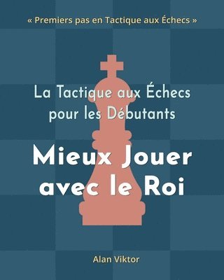 bokomslag Tactique aux Échecs pour les Débutants, Mieux Jouer avec le Roi