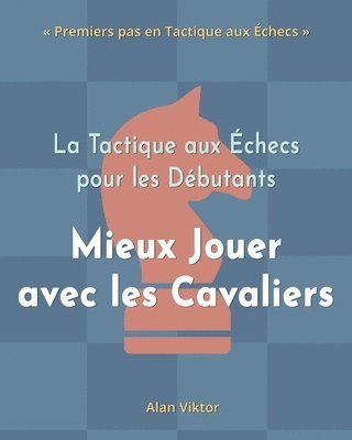 bokomslag Tactique aux Échecs pour les Débutants, Mieux Jouer avec les Cavaliers