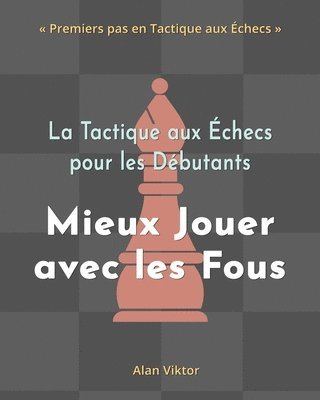 bokomslag Tactique aux Échecs pour les Débutants, Mieux Jouer avec les Fous