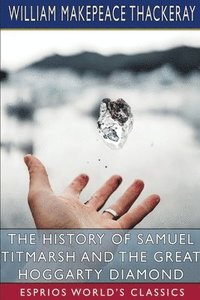 bokomslag History of Samuel Titmarsh and the Great Hoggarty Diamond (Esprios Classics)