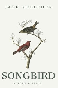 bokomslag Songbird - Poetry, Prose, by Jack Kelleher