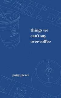 bokomslag Things We Can't Say Over Coffee