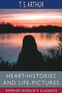bokomslag Heart-Histories and Life-Pictures (Esprios Classics)