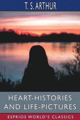 bokomslag Heart-Histories and Life-Pictures (Esprios Classics)