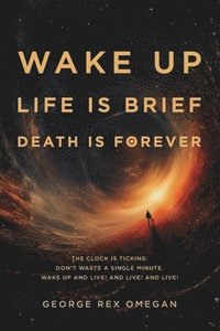 bokomslag Wake Up, Life Is Brief, Death Is Forever