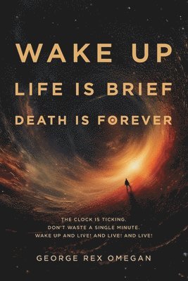 bokomslag Wake Up, Life Is Brief, Death Is Forever