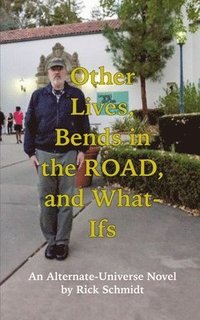 bokomslag Other Lives, Bends in the Road, and What-Ifs (An Alternate-Universe Novel by Rick Schmidt).
