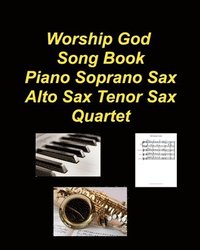 bokomslag Worship God Song Book Piano Soprano Sax Alto Sax Tenor Sax Quartet