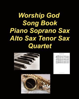 bokomslag Worship God Song Book Piano Soprano Sax Alto Sax Tenor Sax Quartet