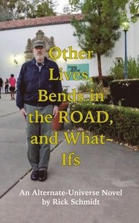 bokomslag Other Lives, Bends in the Road, and What-Ifs (An Alternate-Universe Novel by Rick Schmidt)