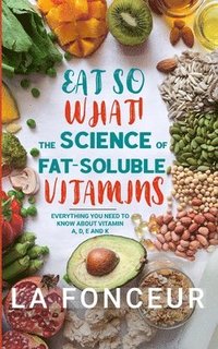 bokomslag Eat So What! The Science of Fat-Soluble Vitamins (Full Color Print)