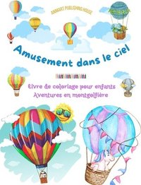 bokomslag Amusement dans le ciel - Livre de coloriage de montgolfires pour enfants - Les plus incroyables aventures ariennes