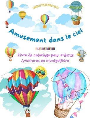 bokomslag Amusement dans le ciel - Livre de coloriage de montgolfires pour enfants - Les plus incroyables aventures ariennes