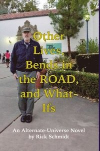 bokomslag OTHER LIVES, BENDS IN THE ROAD, AND WHAT-IFs (An Alternate-Universe Novel by Rick Schmidt).