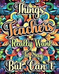 bokomslag Things Teachers Really Want to Say But Can't