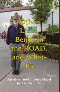 bokomslag OTHER LIVES, BENDS IN THE ROAD, AND WHAT-IFs (An Alternate-Universe Novel by Rick Schmidt).