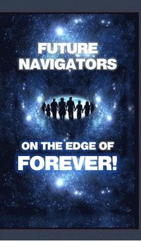 bokomslag FUTURE NAVIGATORS ON THE EDGE OF FOREVER-For All of Us