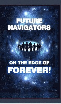 bokomslag FUTURE NAVIGATORS ON THE EDGE OF FOREVER-For All of Us