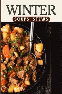 bokomslag Winter Soups and Stews Recipes For Comforting Winter - Easy Homemade Soups and Stews For Wintertime