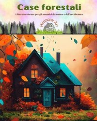 bokomslag Case forestali Libro da colorare per gli amanti della natura e dell'architettura Disegni creativi per il relax