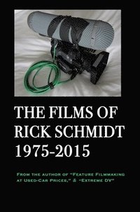 bokomslag The Films of Rick Schmidt 1975-2015 (From the Author of Feature Filmmaking at Used-Car Prices, Extreme DV).: Deluxe BIG-PRINT 1st EDITION/Color, w/Dir