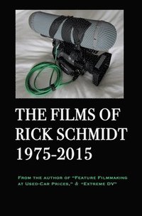 bokomslag The Films of Rick Schmidt 1975-2015; DELUXE 1st EDITION /FULL-COLOR/26 indie features, plus Schmidt Interview.: From the Author of 'Feature Filmmaking