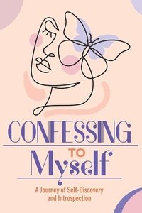 bokomslag Confessing to Myself: A journey of Introspection and Self-Discovering