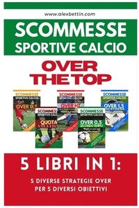 bokomslag Alexbettin: Scommesse Sportive Calcio OVER THE TOP - 5 Libri