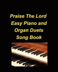 bokomslag Praise The Lord Easy Piano and Organ Duets Song Book: Organ Piano Duets Worship Chuch Praise Lyrics Sing Adoration