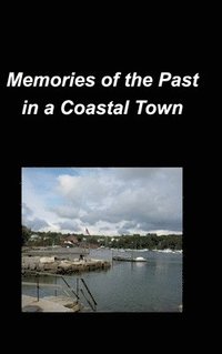 bokomslag Memories of the Past in a Coastal Town: History Family Friends Oceans True Memories Towns Cities Stores Scenic Churches