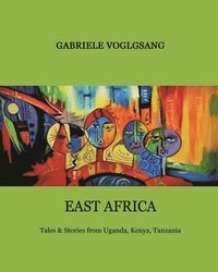 bokomslag East Africa: Tales & Stories from Uganda, Kenya, Tanzania